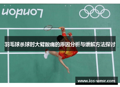 羽毛球杀球时大臂酸痛的原因分析与缓解方法探讨