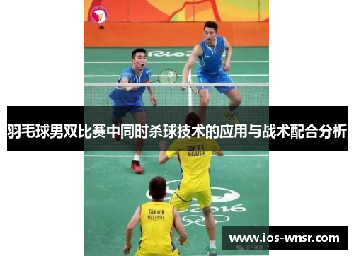 羽毛球男双比赛中同时杀球技术的应用与战术配合分析