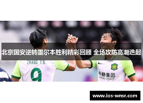 北京国安逆转墨尔本胜利精彩回顾 全场攻防高潮迭起